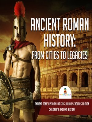 cover image of Ancient Roman History --From Cities to Legacies--Ancient Rome History for Kids Junior Scholars Edition--Children's Ancient History